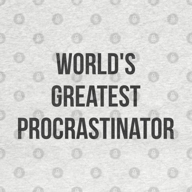 World's Greatest Procrastinator (black font) by wls